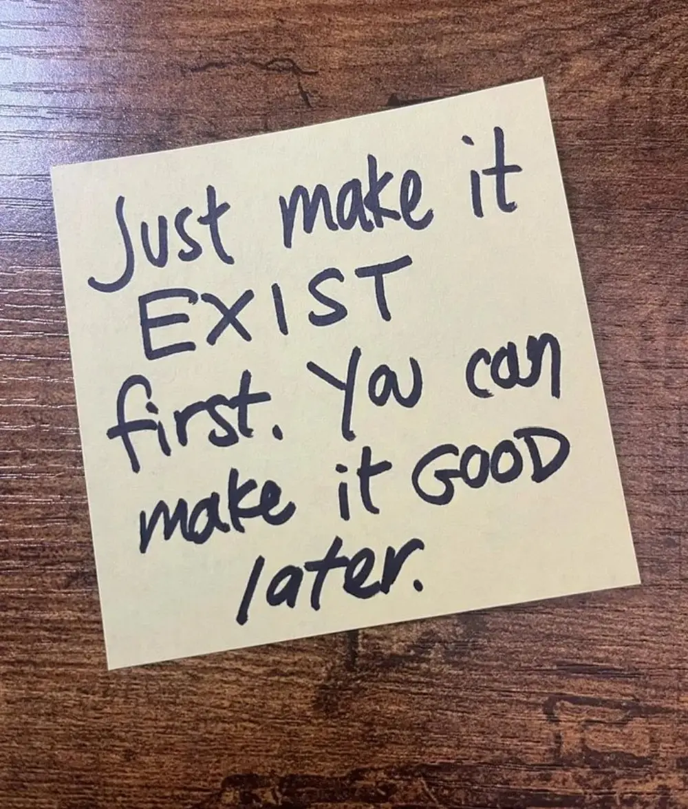 Just make it exist. You can make it good later